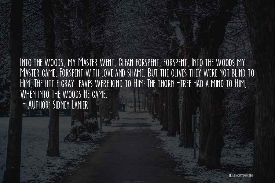 Sidney Lanier Quotes: Into The Woods, My Master Went, Clean Forspent, Forspent, Into The Woods My Master Came, Forspent With Love And Shame.