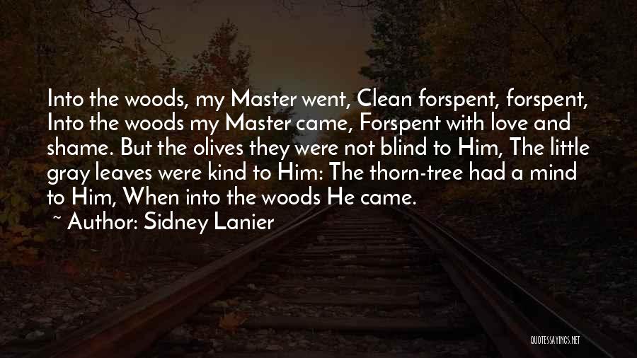 Sidney Lanier Quotes: Into The Woods, My Master Went, Clean Forspent, Forspent, Into The Woods My Master Came, Forspent With Love And Shame.