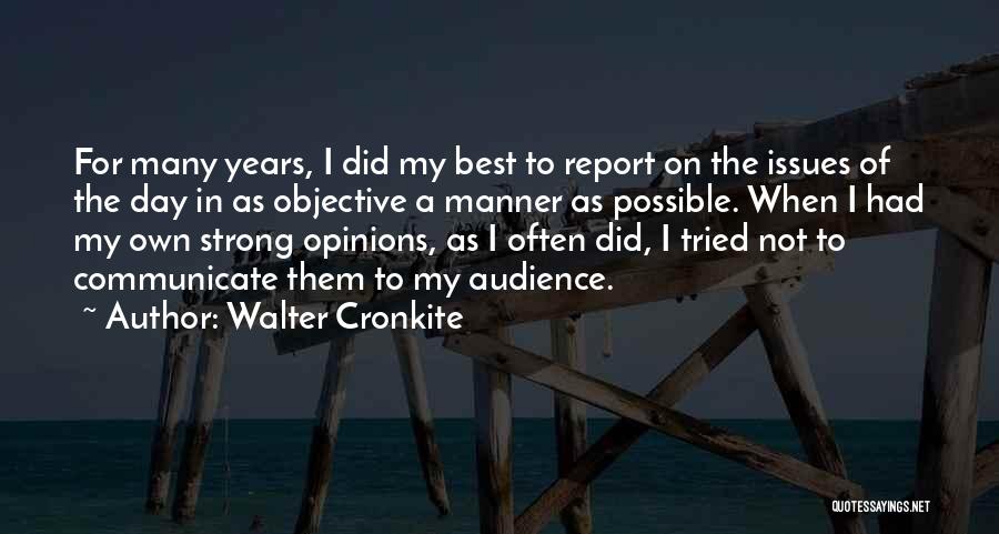 Walter Cronkite Quotes: For Many Years, I Did My Best To Report On The Issues Of The Day In As Objective A Manner