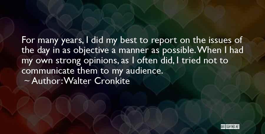 Walter Cronkite Quotes: For Many Years, I Did My Best To Report On The Issues Of The Day In As Objective A Manner
