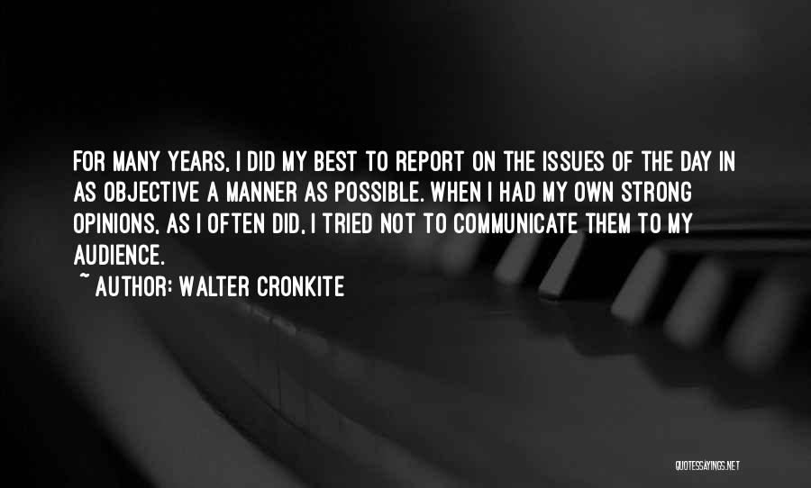 Walter Cronkite Quotes: For Many Years, I Did My Best To Report On The Issues Of The Day In As Objective A Manner