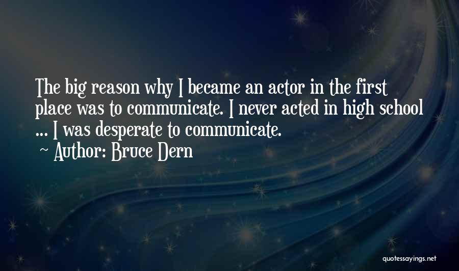 Bruce Dern Quotes: The Big Reason Why I Became An Actor In The First Place Was To Communicate. I Never Acted In High