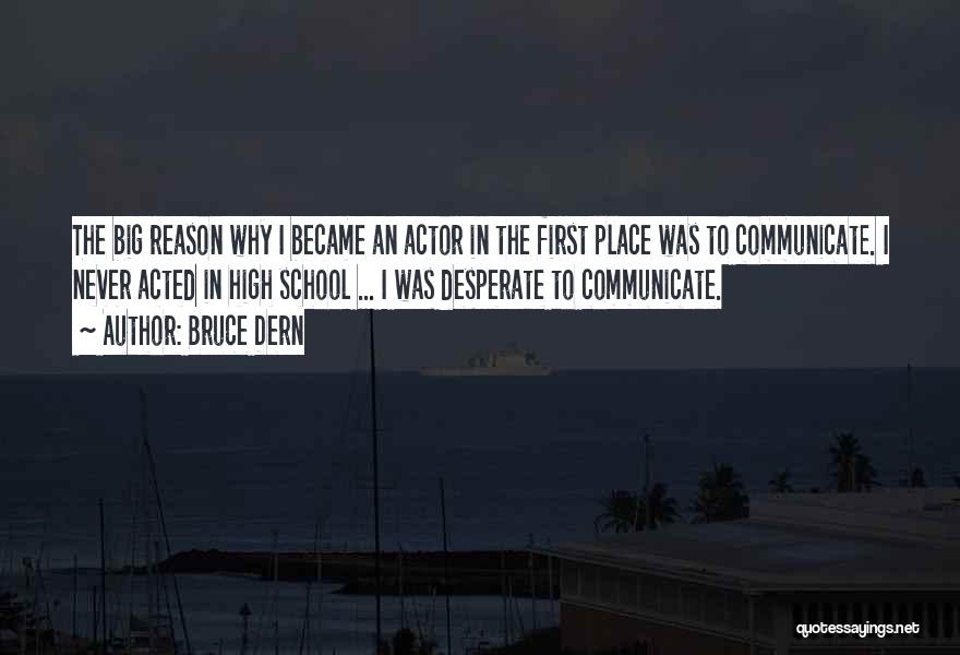 Bruce Dern Quotes: The Big Reason Why I Became An Actor In The First Place Was To Communicate. I Never Acted In High