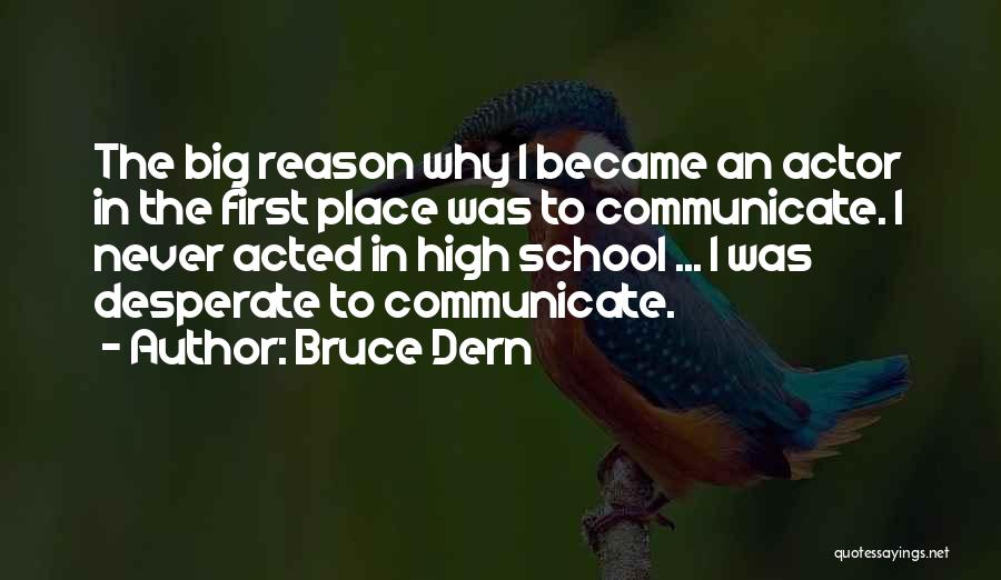 Bruce Dern Quotes: The Big Reason Why I Became An Actor In The First Place Was To Communicate. I Never Acted In High