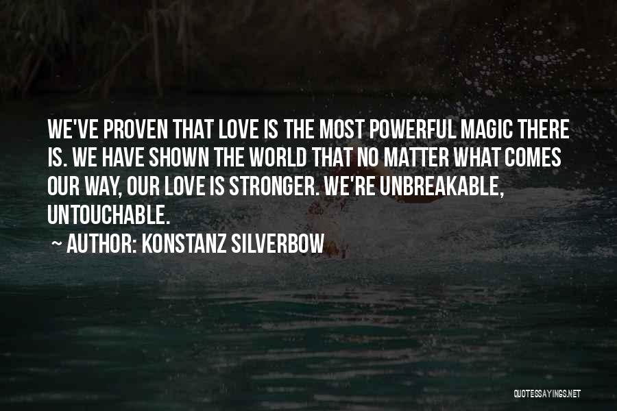 Konstanz Silverbow Quotes: We've Proven That Love Is The Most Powerful Magic There Is. We Have Shown The World That No Matter What