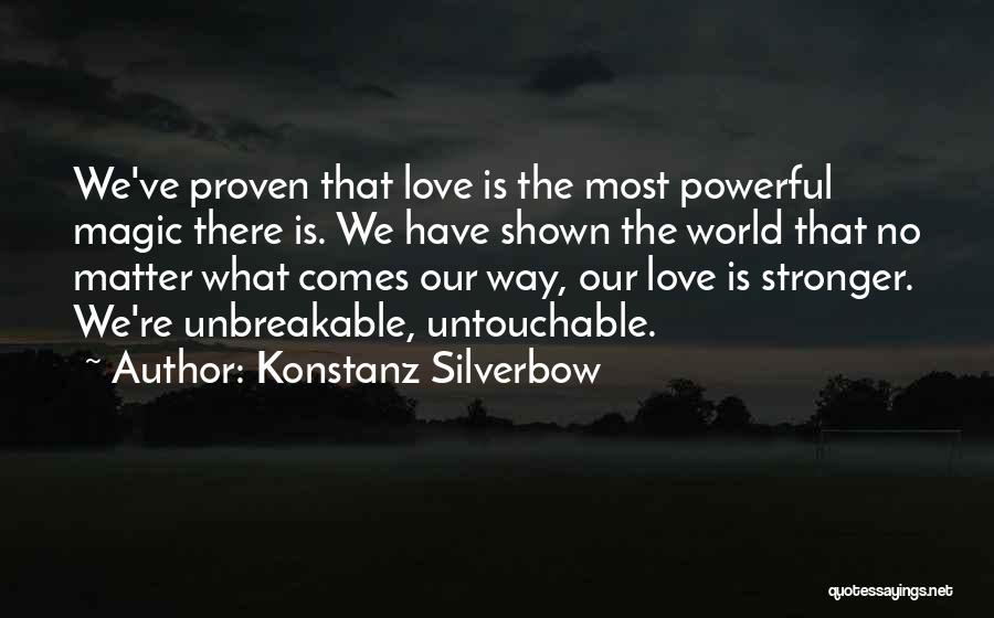 Konstanz Silverbow Quotes: We've Proven That Love Is The Most Powerful Magic There Is. We Have Shown The World That No Matter What