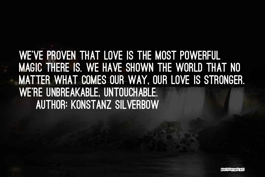 Konstanz Silverbow Quotes: We've Proven That Love Is The Most Powerful Magic There Is. We Have Shown The World That No Matter What