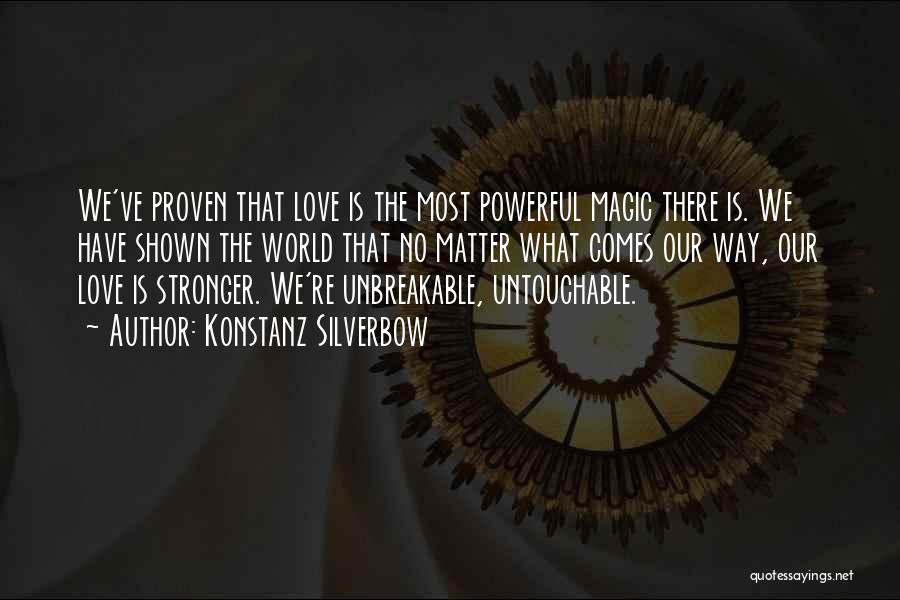 Konstanz Silverbow Quotes: We've Proven That Love Is The Most Powerful Magic There Is. We Have Shown The World That No Matter What