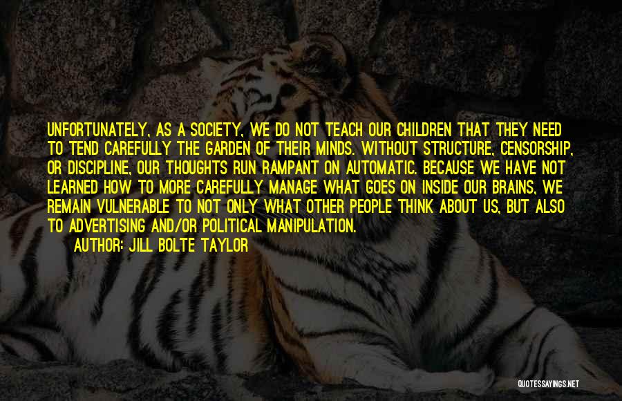 Jill Bolte Taylor Quotes: Unfortunately, As A Society, We Do Not Teach Our Children That They Need To Tend Carefully The Garden Of Their