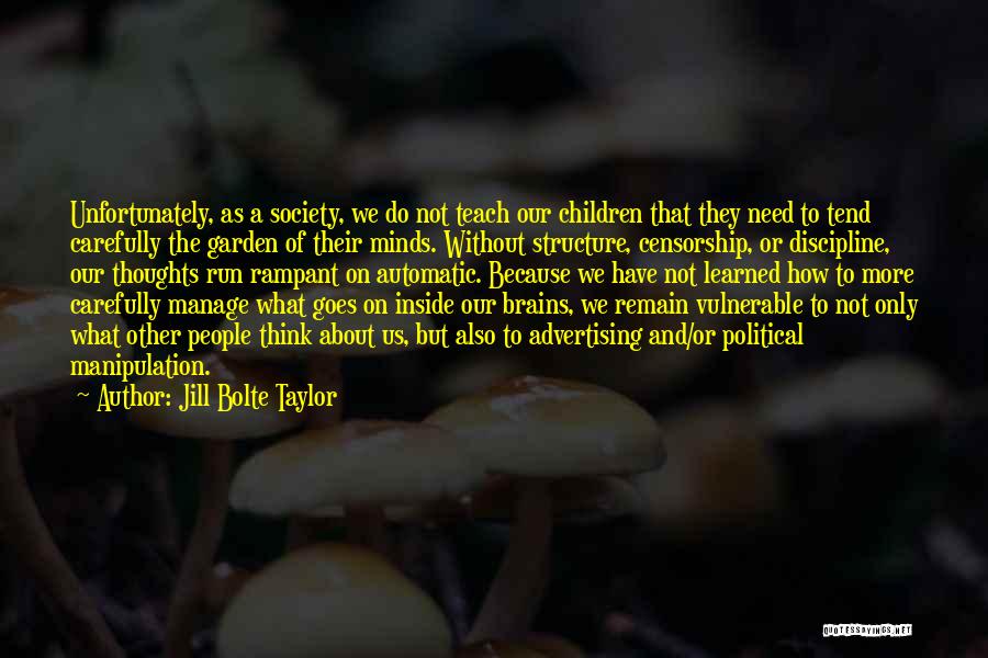 Jill Bolte Taylor Quotes: Unfortunately, As A Society, We Do Not Teach Our Children That They Need To Tend Carefully The Garden Of Their