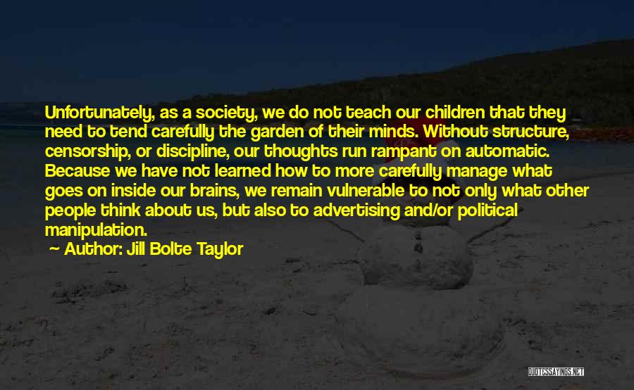 Jill Bolte Taylor Quotes: Unfortunately, As A Society, We Do Not Teach Our Children That They Need To Tend Carefully The Garden Of Their