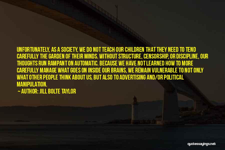 Jill Bolte Taylor Quotes: Unfortunately, As A Society, We Do Not Teach Our Children That They Need To Tend Carefully The Garden Of Their