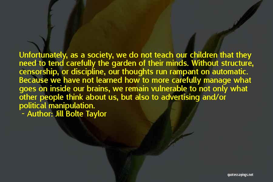 Jill Bolte Taylor Quotes: Unfortunately, As A Society, We Do Not Teach Our Children That They Need To Tend Carefully The Garden Of Their