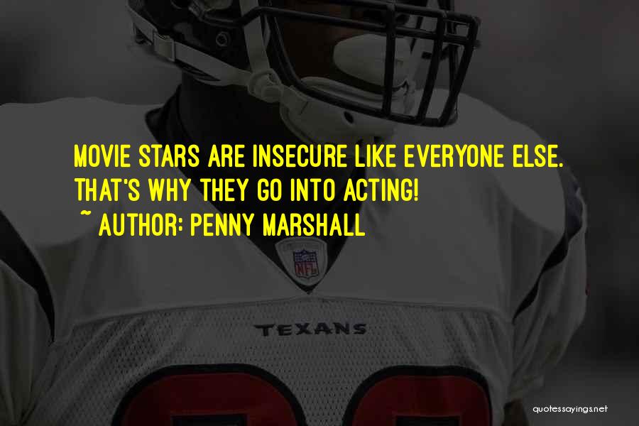 Penny Marshall Quotes: Movie Stars Are Insecure Like Everyone Else. That's Why They Go Into Acting!