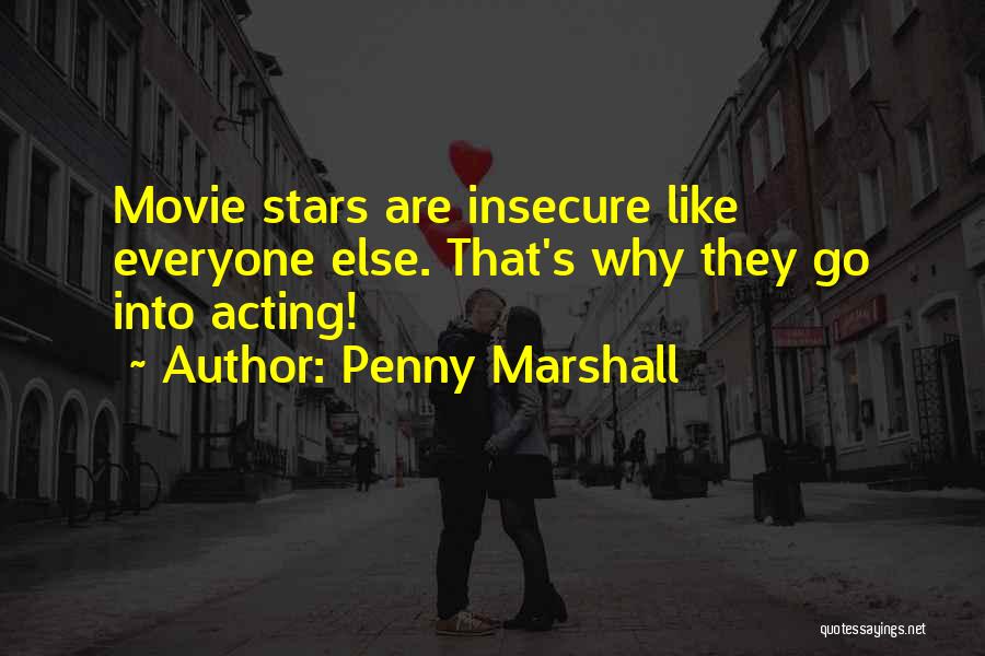 Penny Marshall Quotes: Movie Stars Are Insecure Like Everyone Else. That's Why They Go Into Acting!