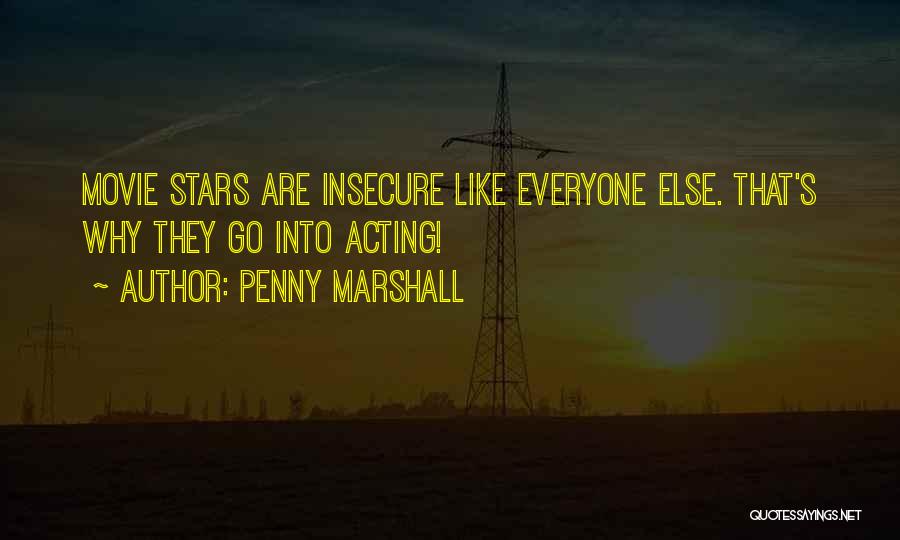 Penny Marshall Quotes: Movie Stars Are Insecure Like Everyone Else. That's Why They Go Into Acting!