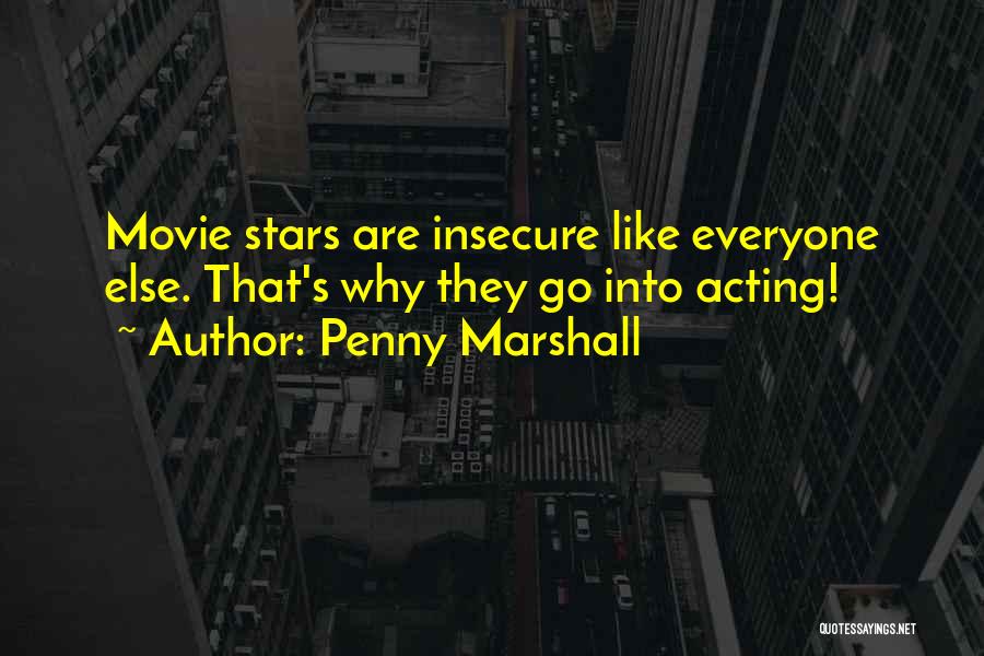 Penny Marshall Quotes: Movie Stars Are Insecure Like Everyone Else. That's Why They Go Into Acting!
