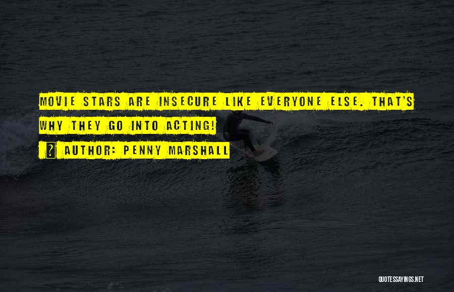 Penny Marshall Quotes: Movie Stars Are Insecure Like Everyone Else. That's Why They Go Into Acting!