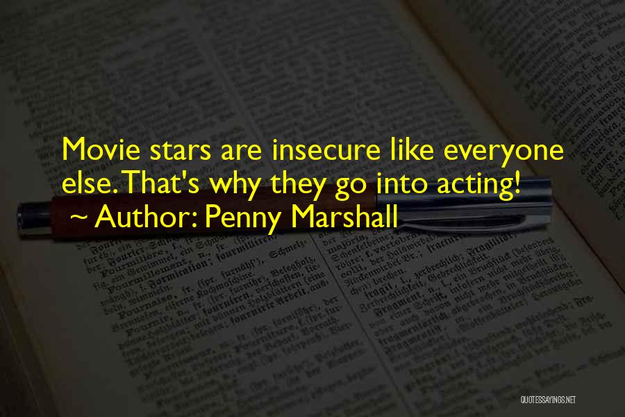 Penny Marshall Quotes: Movie Stars Are Insecure Like Everyone Else. That's Why They Go Into Acting!