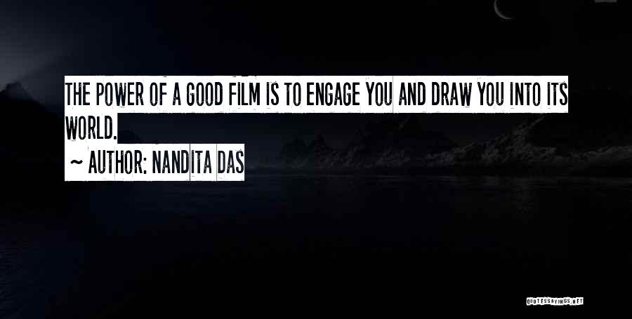 Nandita Das Quotes: The Power Of A Good Film Is To Engage You And Draw You Into Its World.