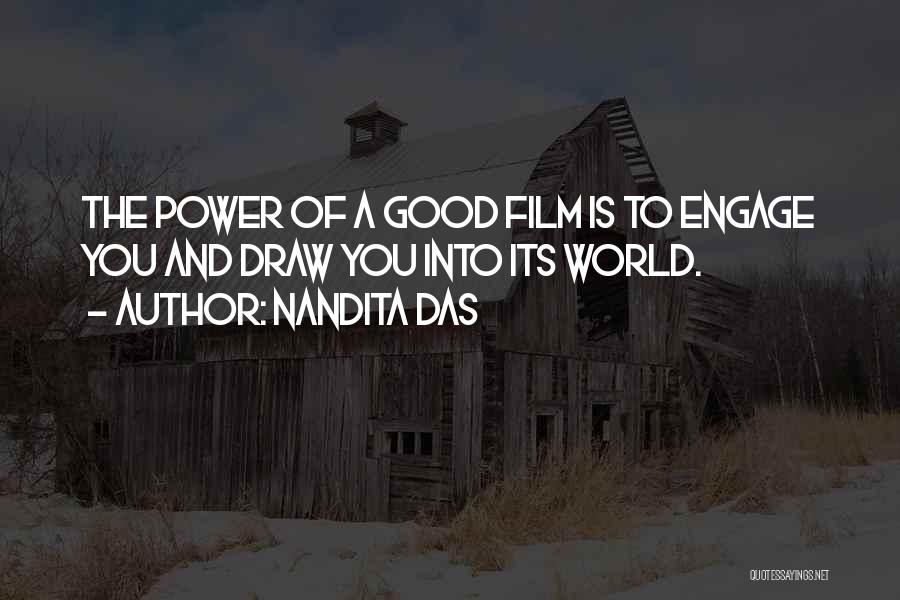 Nandita Das Quotes: The Power Of A Good Film Is To Engage You And Draw You Into Its World.