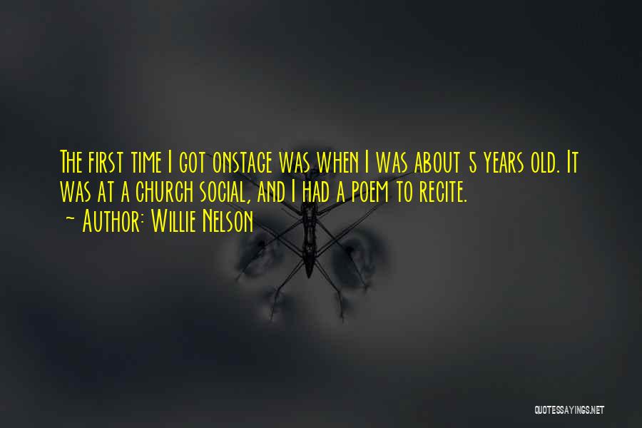 Willie Nelson Quotes: The First Time I Got Onstage Was When I Was About 5 Years Old. It Was At A Church Social,