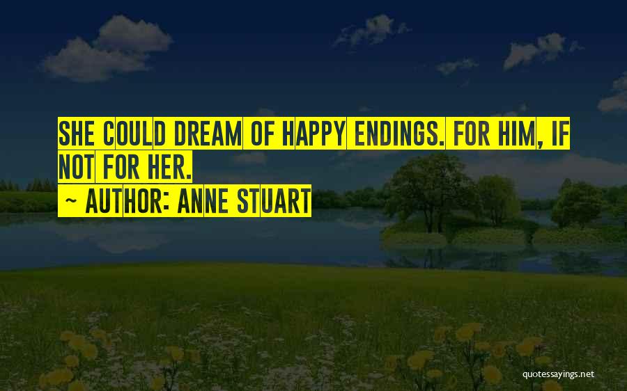 Anne Stuart Quotes: She Could Dream Of Happy Endings. For Him, If Not For Her.