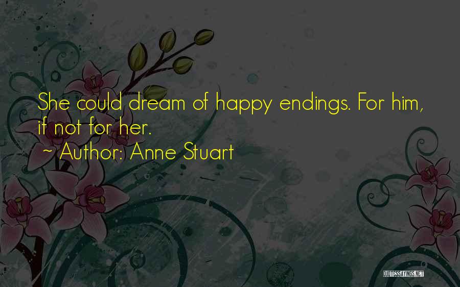 Anne Stuart Quotes: She Could Dream Of Happy Endings. For Him, If Not For Her.