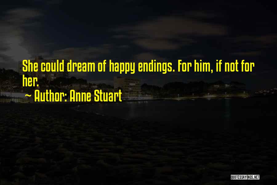 Anne Stuart Quotes: She Could Dream Of Happy Endings. For Him, If Not For Her.