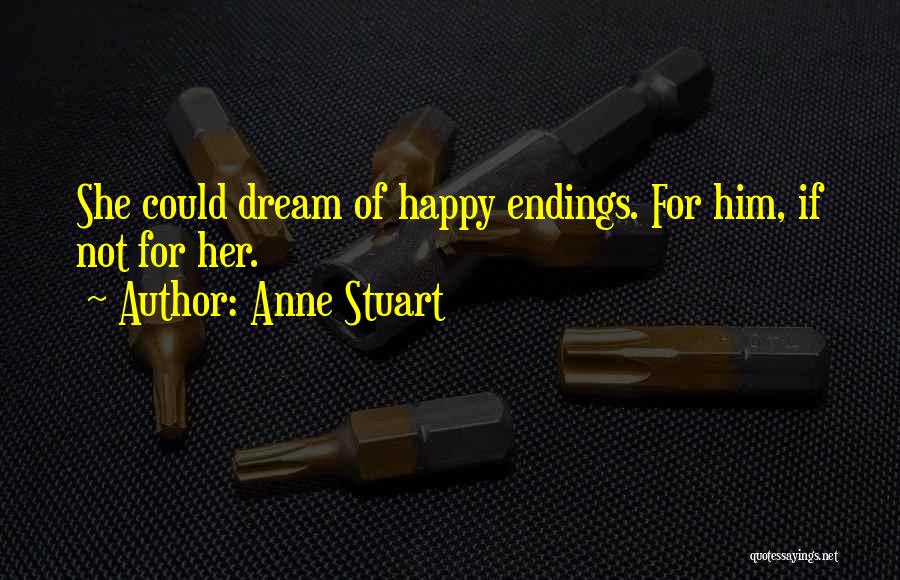 Anne Stuart Quotes: She Could Dream Of Happy Endings. For Him, If Not For Her.