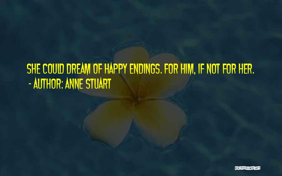 Anne Stuart Quotes: She Could Dream Of Happy Endings. For Him, If Not For Her.