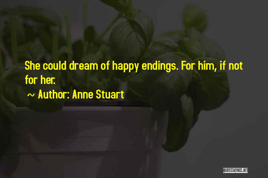 Anne Stuart Quotes: She Could Dream Of Happy Endings. For Him, If Not For Her.