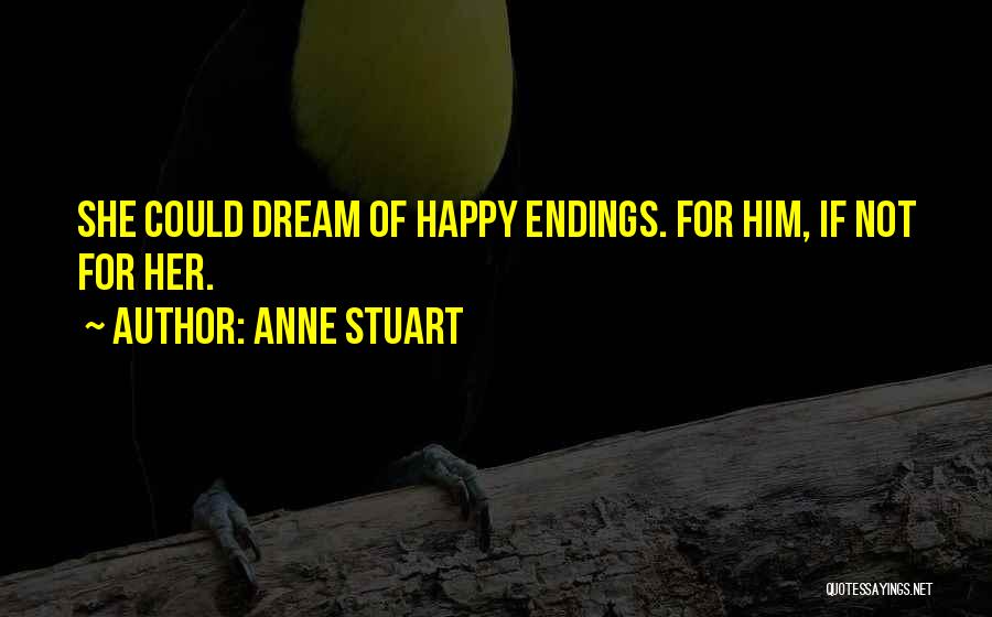 Anne Stuart Quotes: She Could Dream Of Happy Endings. For Him, If Not For Her.