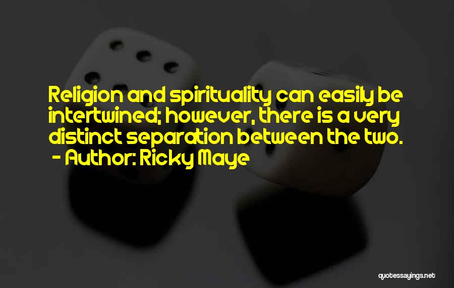 Ricky Maye Quotes: Religion And Spirituality Can Easily Be Intertwined; However, There Is A Very Distinct Separation Between The Two.