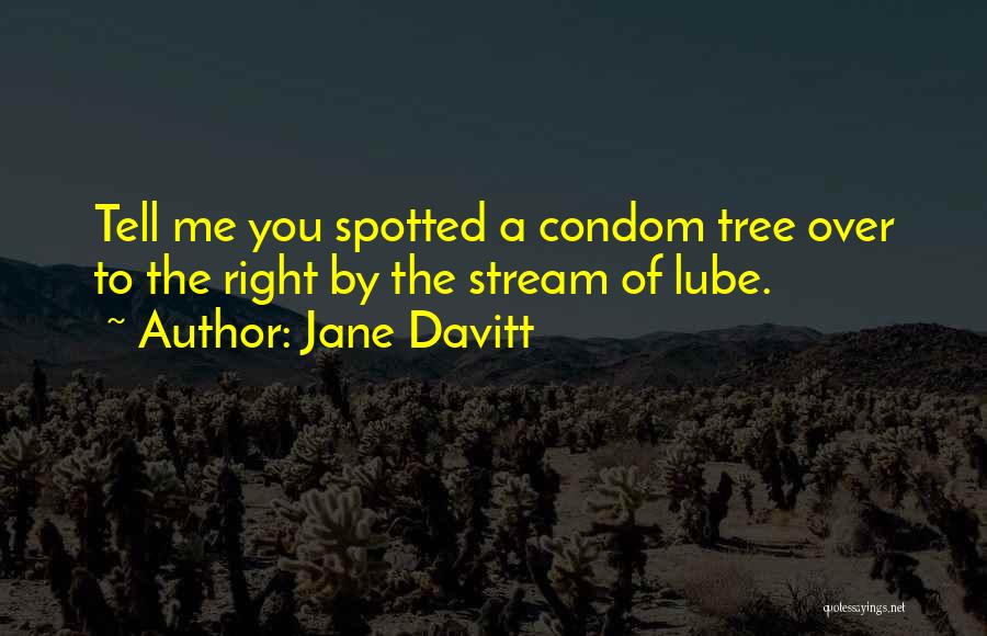 Jane Davitt Quotes: Tell Me You Spotted A Condom Tree Over To The Right By The Stream Of Lube.