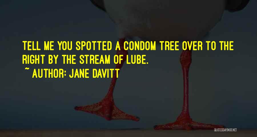 Jane Davitt Quotes: Tell Me You Spotted A Condom Tree Over To The Right By The Stream Of Lube.