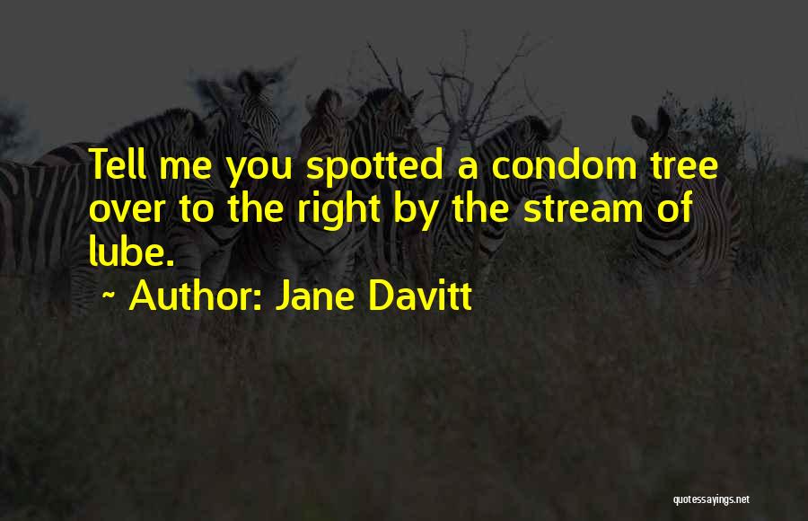 Jane Davitt Quotes: Tell Me You Spotted A Condom Tree Over To The Right By The Stream Of Lube.