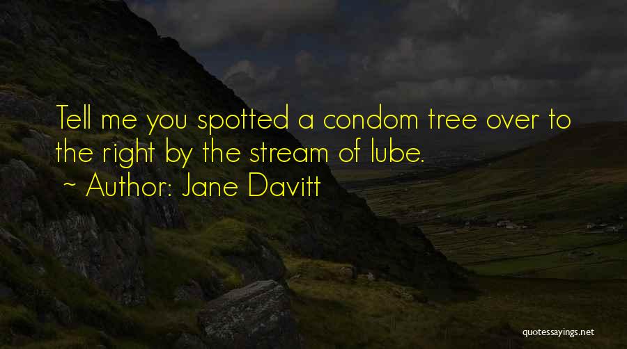 Jane Davitt Quotes: Tell Me You Spotted A Condom Tree Over To The Right By The Stream Of Lube.