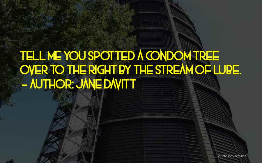 Jane Davitt Quotes: Tell Me You Spotted A Condom Tree Over To The Right By The Stream Of Lube.