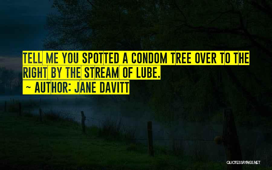 Jane Davitt Quotes: Tell Me You Spotted A Condom Tree Over To The Right By The Stream Of Lube.