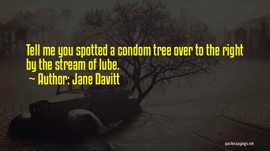 Jane Davitt Quotes: Tell Me You Spotted A Condom Tree Over To The Right By The Stream Of Lube.