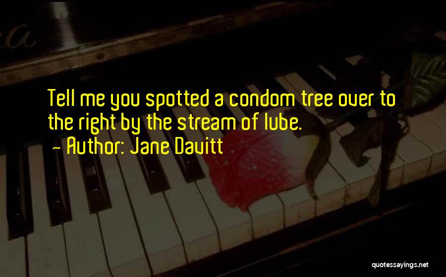 Jane Davitt Quotes: Tell Me You Spotted A Condom Tree Over To The Right By The Stream Of Lube.
