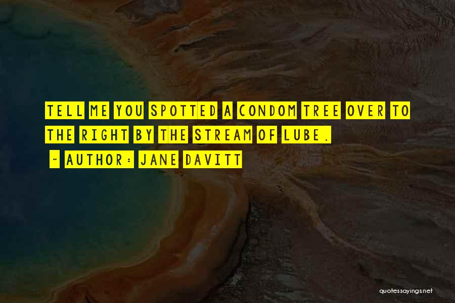 Jane Davitt Quotes: Tell Me You Spotted A Condom Tree Over To The Right By The Stream Of Lube.