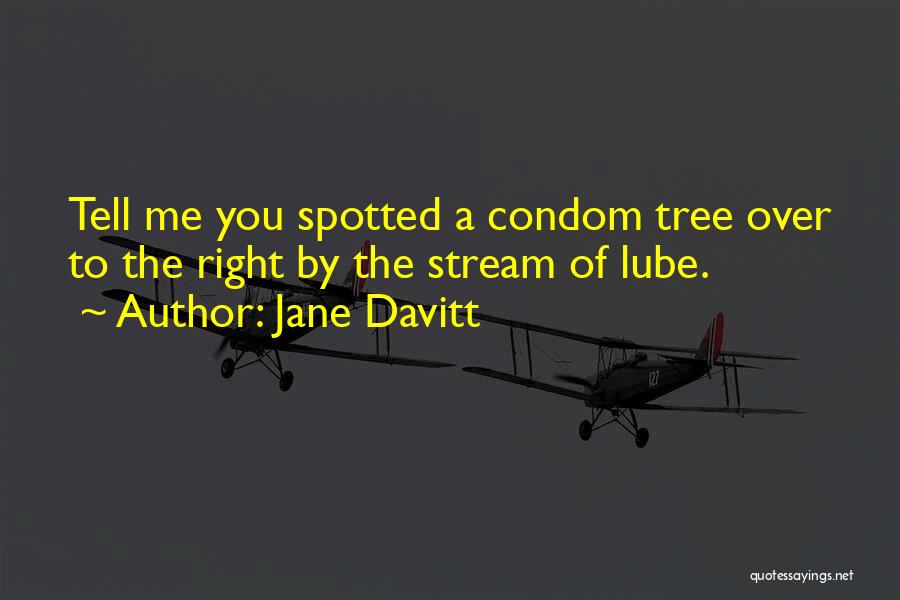 Jane Davitt Quotes: Tell Me You Spotted A Condom Tree Over To The Right By The Stream Of Lube.