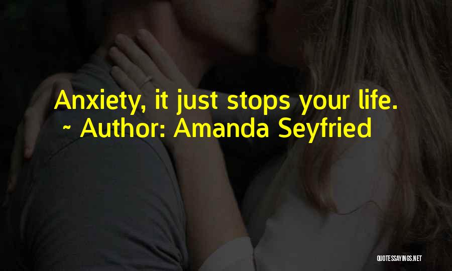Amanda Seyfried Quotes: Anxiety, It Just Stops Your Life.