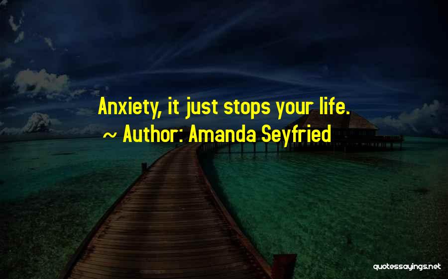 Amanda Seyfried Quotes: Anxiety, It Just Stops Your Life.