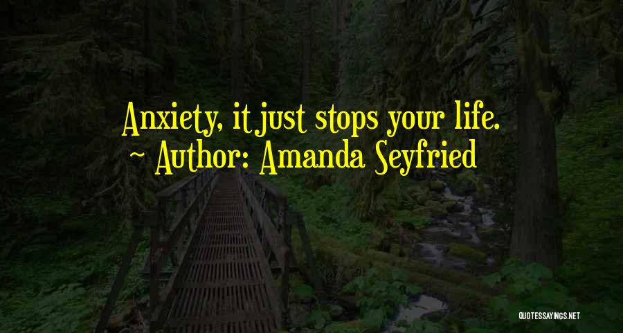 Amanda Seyfried Quotes: Anxiety, It Just Stops Your Life.