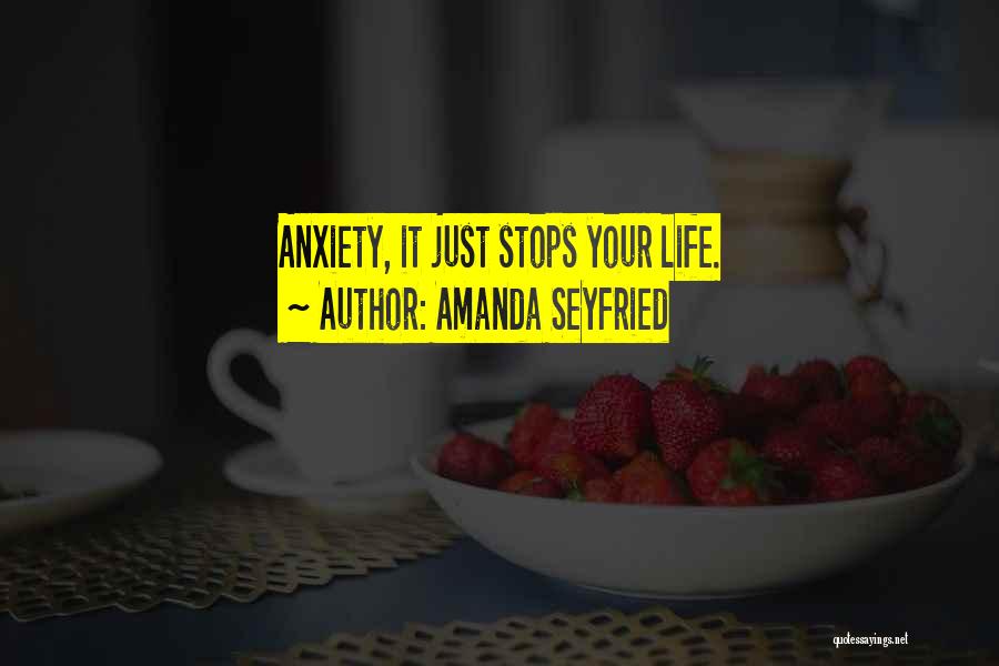 Amanda Seyfried Quotes: Anxiety, It Just Stops Your Life.