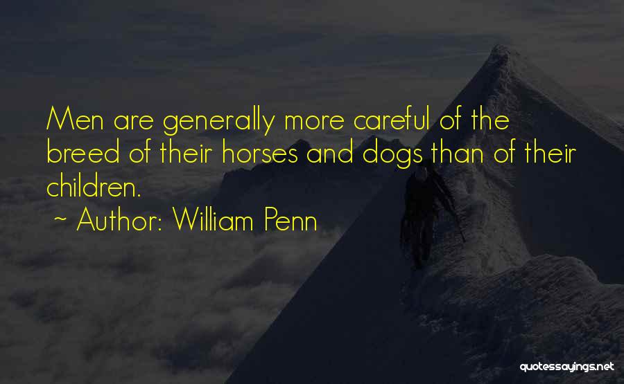 William Penn Quotes: Men Are Generally More Careful Of The Breed Of Their Horses And Dogs Than Of Their Children.