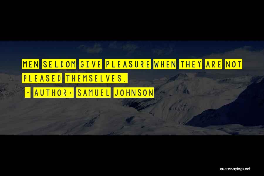 Samuel Johnson Quotes: Men Seldom Give Pleasure When They Are Not Pleased Themselves.